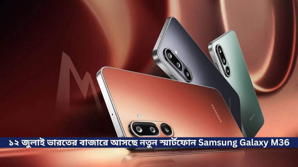 ১২ জুলাই  ভারতের বাজারে আসছে নতুন স্মার্টফোন Samsung Galaxy M36, দাম থাকবে ২০ হাজারের মধ্যে
