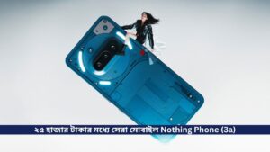 ২৫ হাজার টাকার মধ্যে সেরা মোবাইল Nothing Phone (3a), সাথে রয়েছে Snapdragon 7s Gen3 Processor