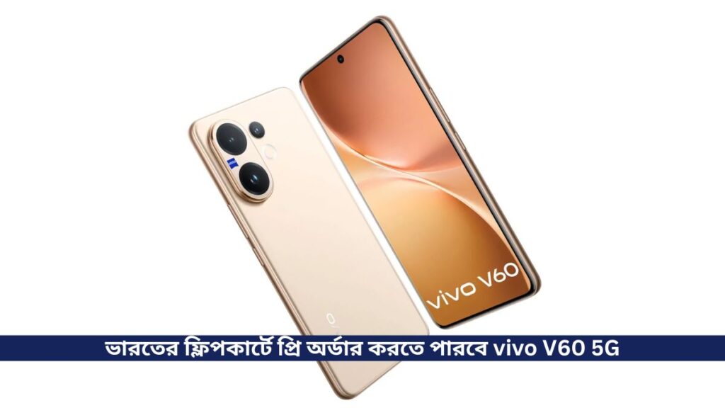ভারতের ফ্লিপকার্টে প্রি অর্ডার  করতে পারবে vivo V60 5G, সাথে রয়েছে Snapdragon 7 Gen 4 Processor ও 6500 mAh Battery